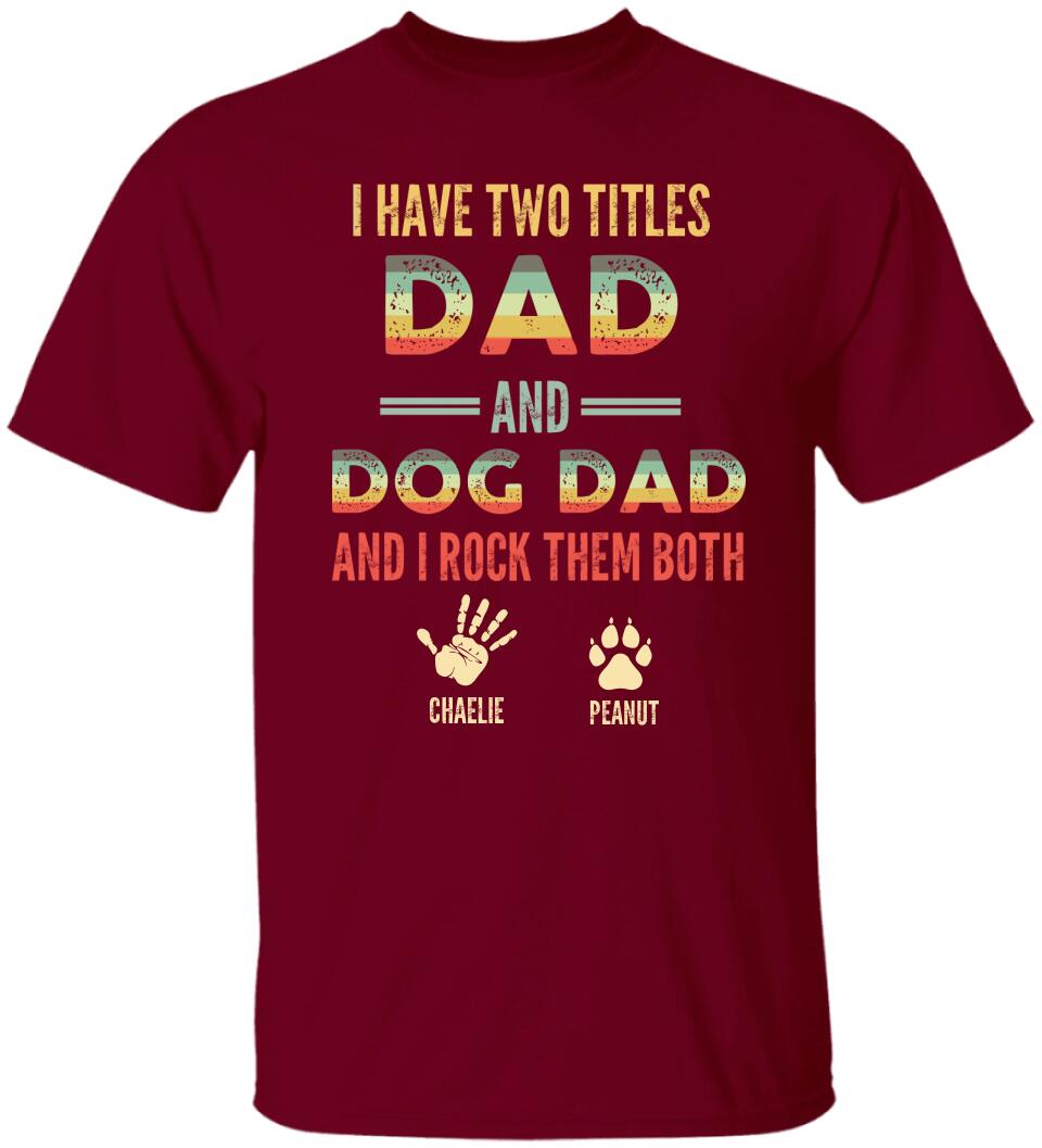 I Have Two Titles Dad And Dog Dad And I Rock Them Both - Personalized T-shirt - Gift for Dog Dad and Dog Lovers
