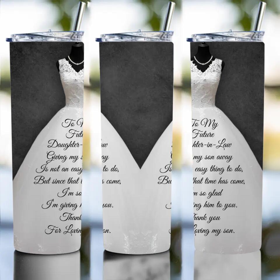 To My Future Daughter-in-Law Giving My Son is Not an Easy Thing to Do - Personalized Tumbler - Wedding Gift for Future Daughter