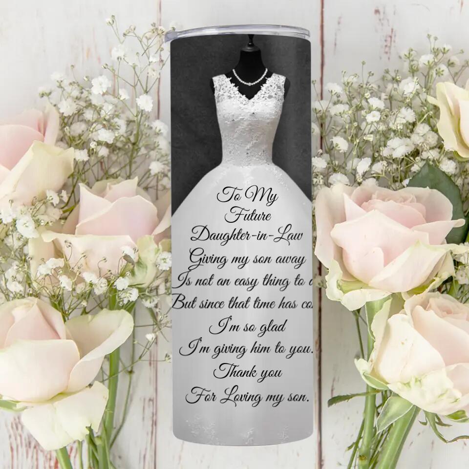 To My Future Daughter-in-Law Giving My Son is Not an Easy Thing to Do - Personalized Tumbler - Wedding Gift for Future Daughter