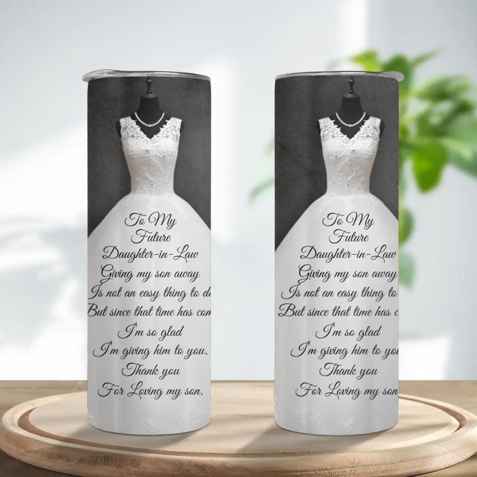 To My Future Daughter-in-Law Giving My Son is Not an Easy Thing to Do - Personalized Tumbler - Wedding Gift for Future Daughter