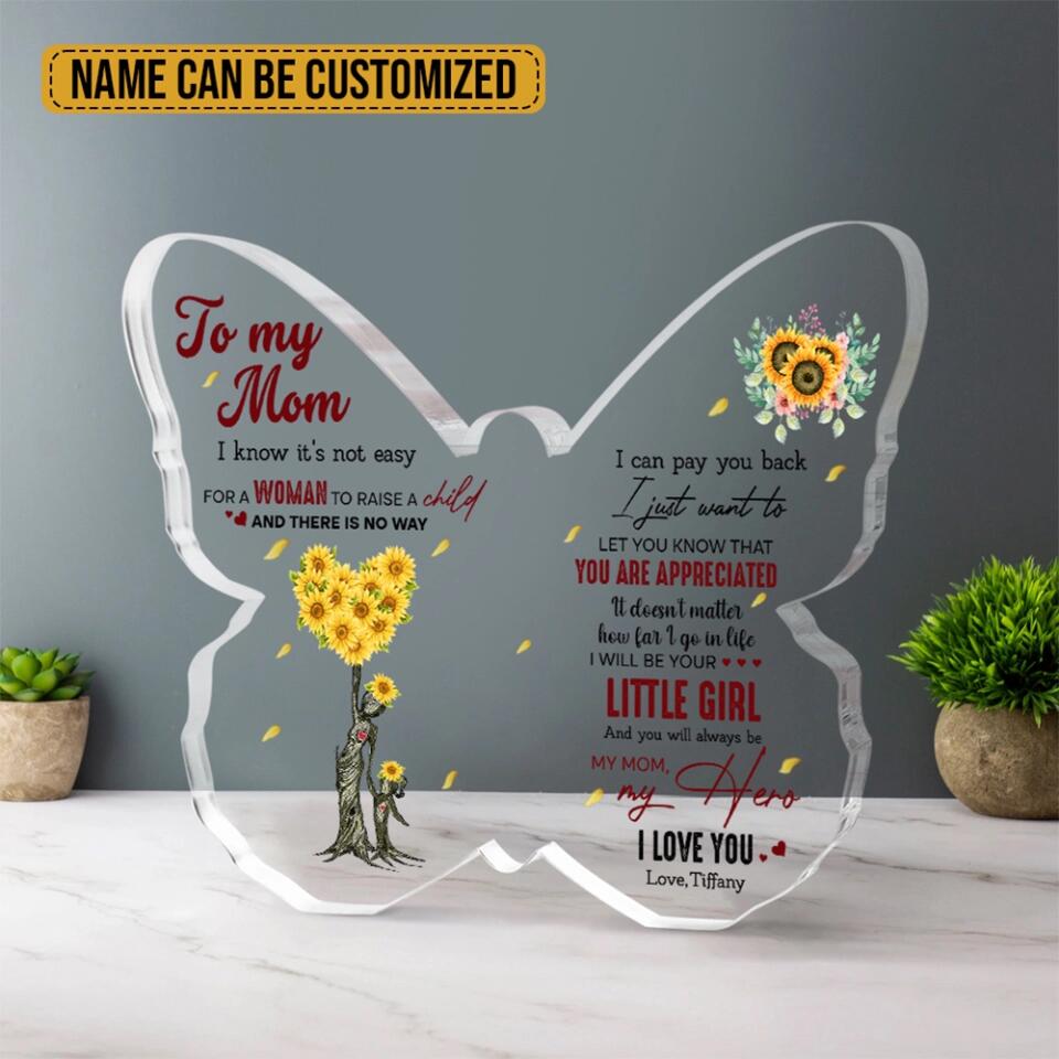 To My Mom I Know It's Not Easy for a Woman to Raise a Child - Custom Butterfly Acrylic Plaque, Gift for Mom