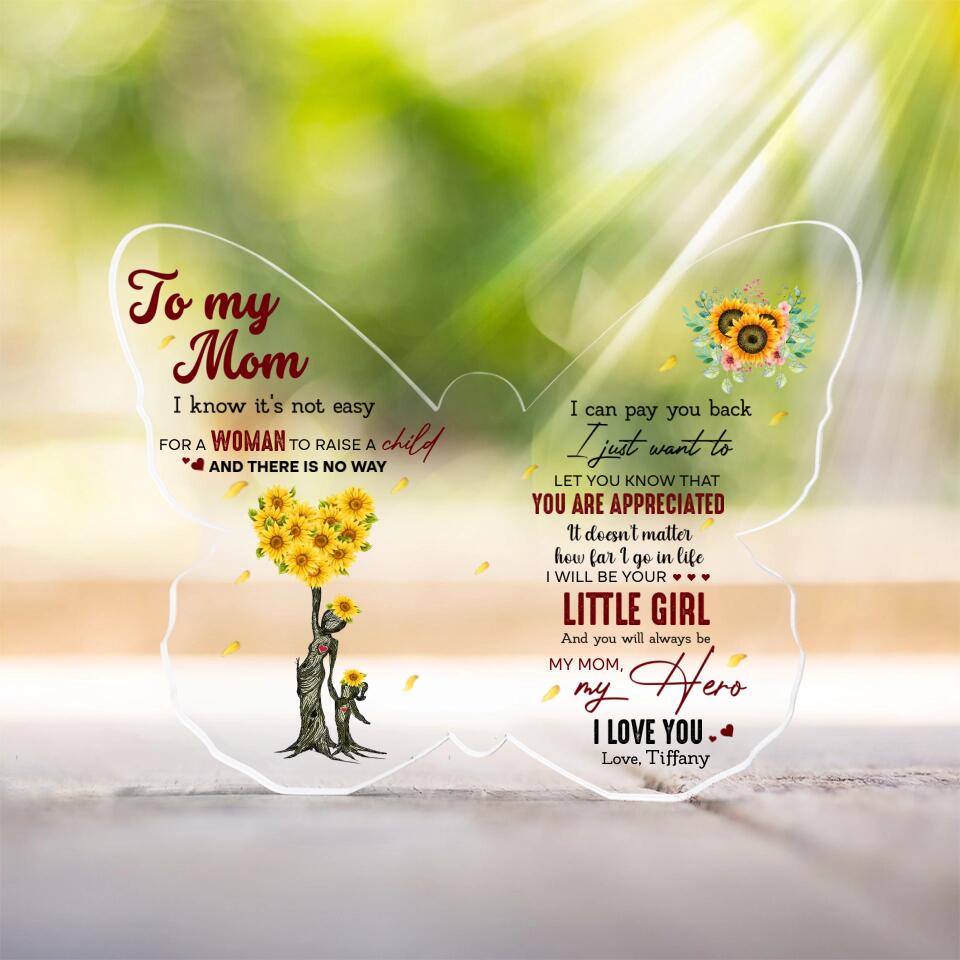 To My Mom I Know It's Not Easy for a Woman to Raise a Child - Custom Butterfly Acrylic Plaque, Gift for Mom