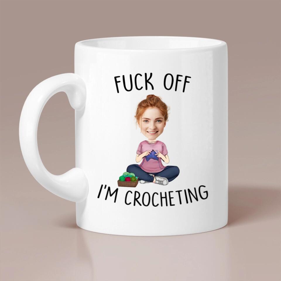 Fuck Off I'm Crocheting - Personalized White Mug - Custom Upload Photo