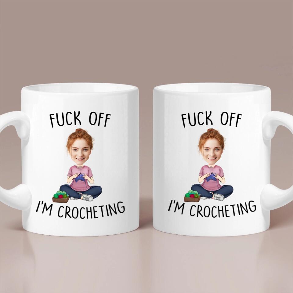 Fuck Off I'm Crocheting - Personalized White Mug - Custom Upload Photo