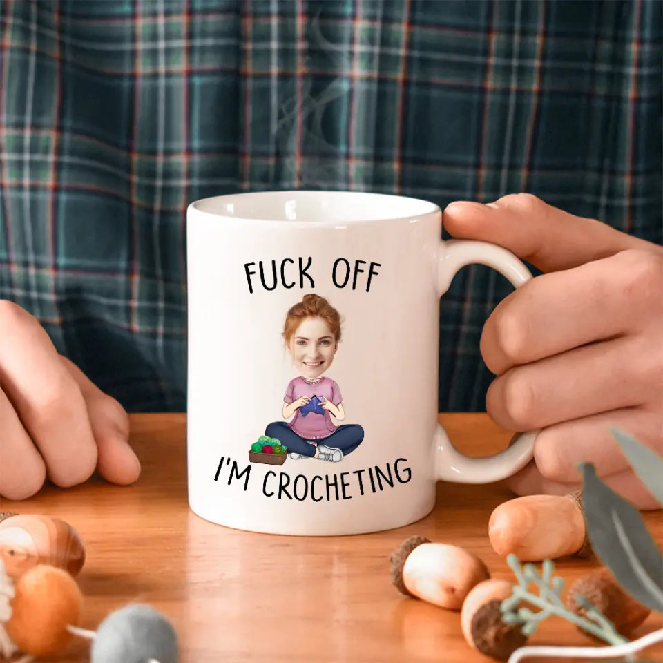 Fuck Off I'm Crocheting - Personalized White Mug - Custom Upload Photo