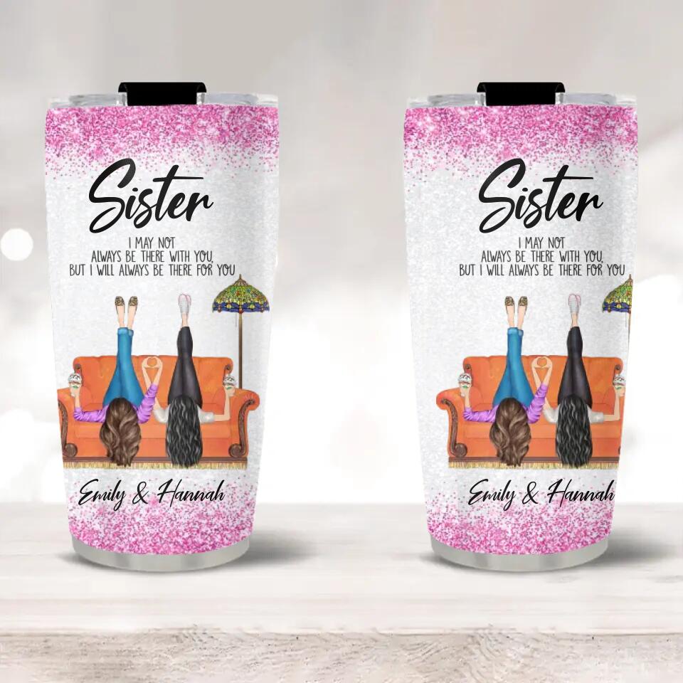 Sister/Sister-in-Law I May Not Always Be There With You But I'll Be There for You - Girls in the Chair - Personalized Names - Custom Nicknames - 20oz Stainless Steel Tumbler - Birthday Gift for Sister/Sister in Law - 303ICNTLTU385