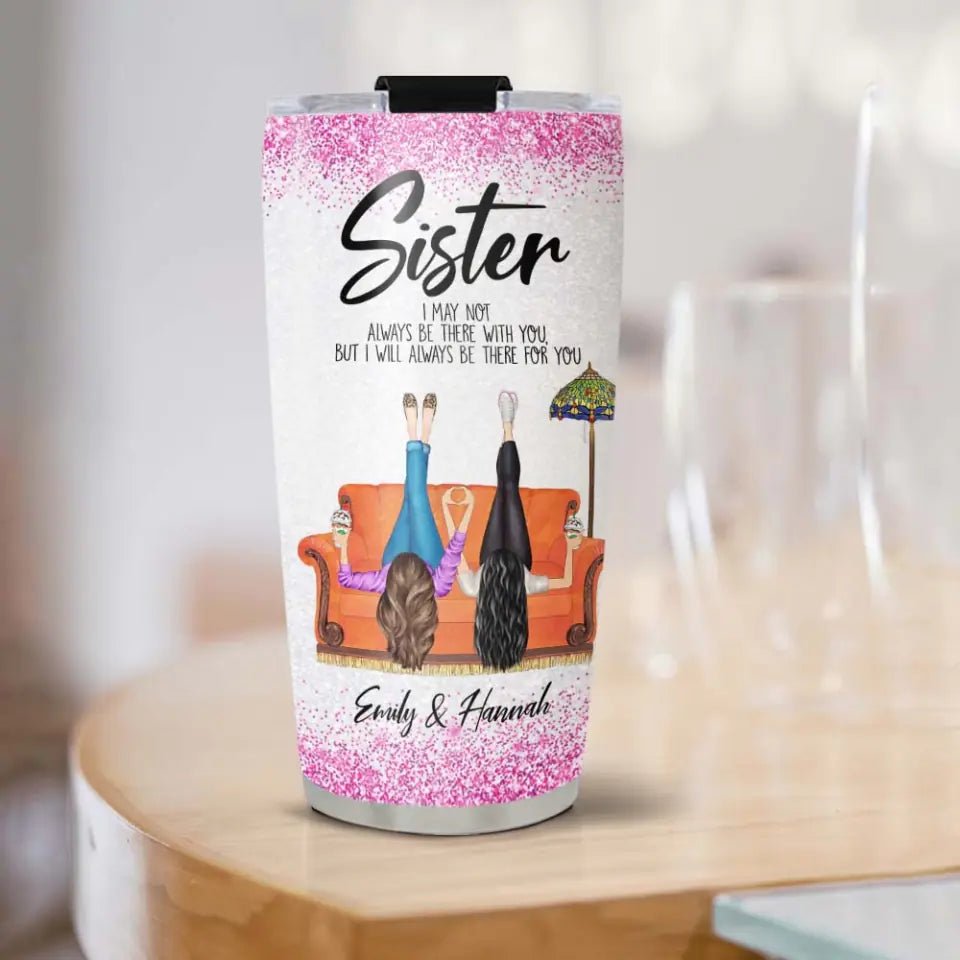 Sister/Sister-in-Law I May Not Always Be There With You But I'll Be There for You - Girls in the Chair - Personalized Names - Custom Nicknames - 20oz Stainless Steel Tumbler - Birthday Gift for Sister/Sister in Law - 303ICNTLTU385