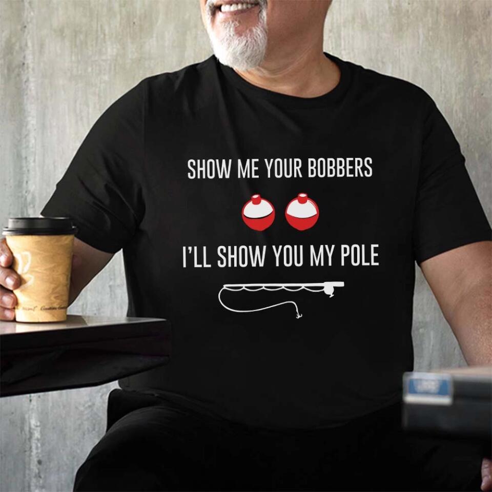 Show Me Your Bobbers I'll Show You My Pole Tshirt Naughty Gift For Him