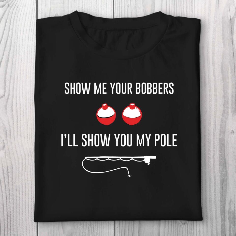 Show Me Your Bobbers I'll Show You My Pole Tshirt Naughty Gift For Him