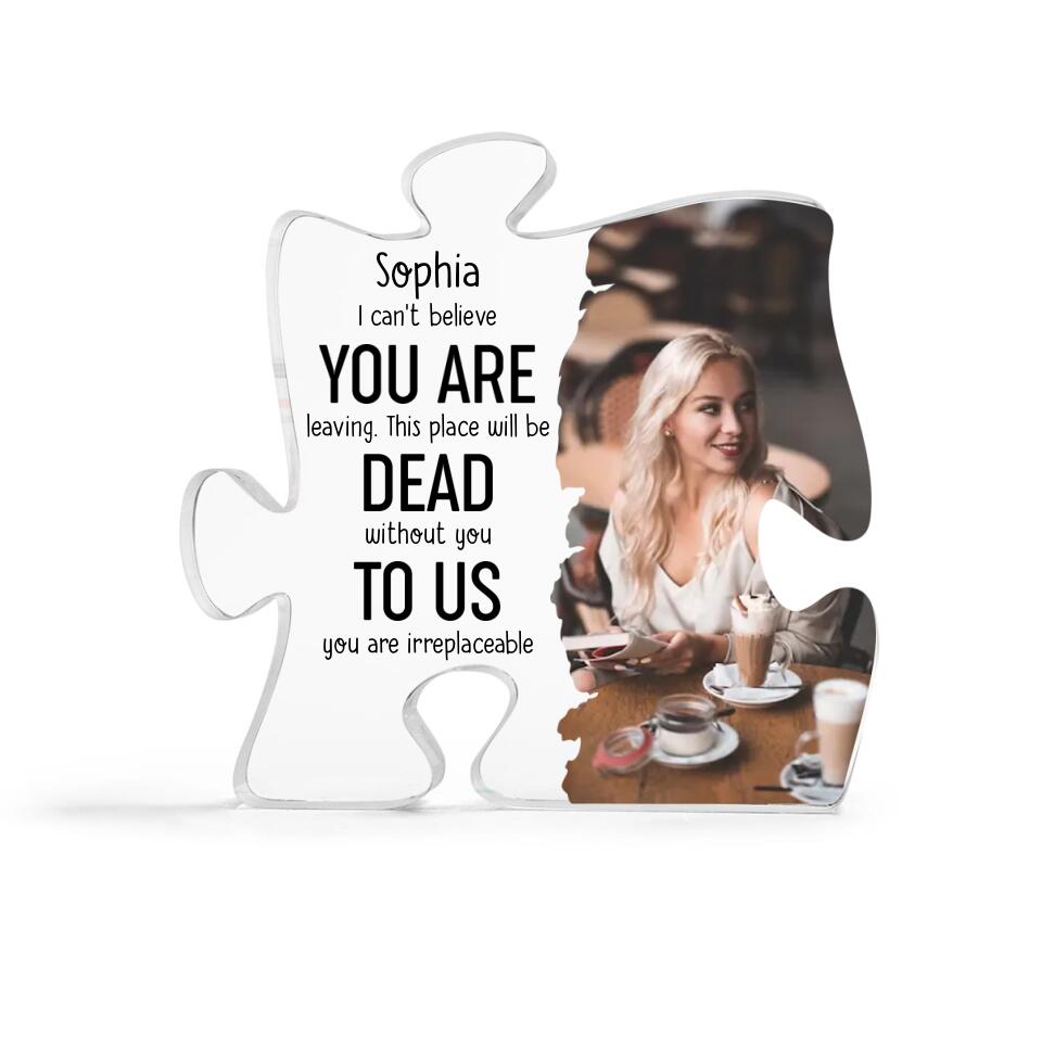 Can't Believe You Are Leaving To Us You Are Irreplaceable Personalized Acrylic Plaque