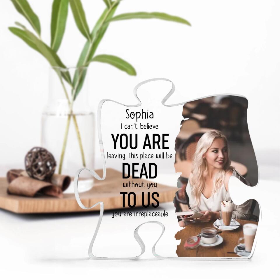 Can't Believe You Are Leaving To Us You Are Irreplaceable Personalized Acrylic Plaque