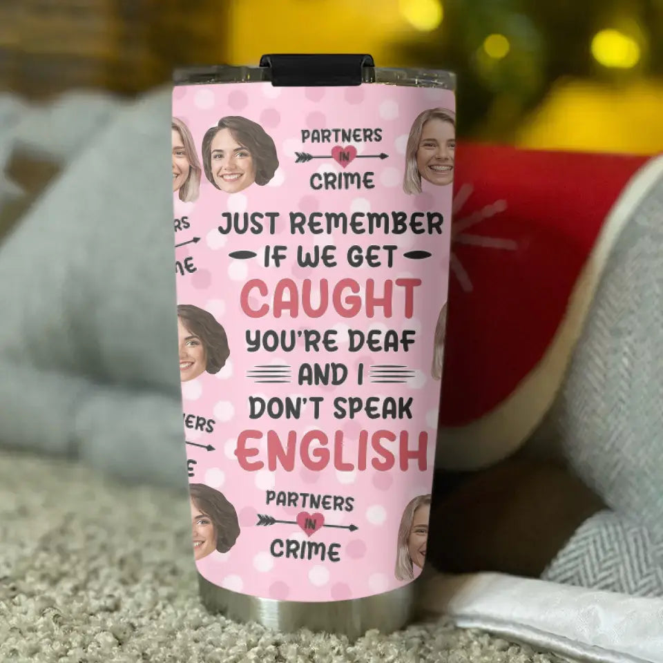 Just Remember If We Get Caught Partner In Crime - Personalized Tumbler - Gift For Best Friend