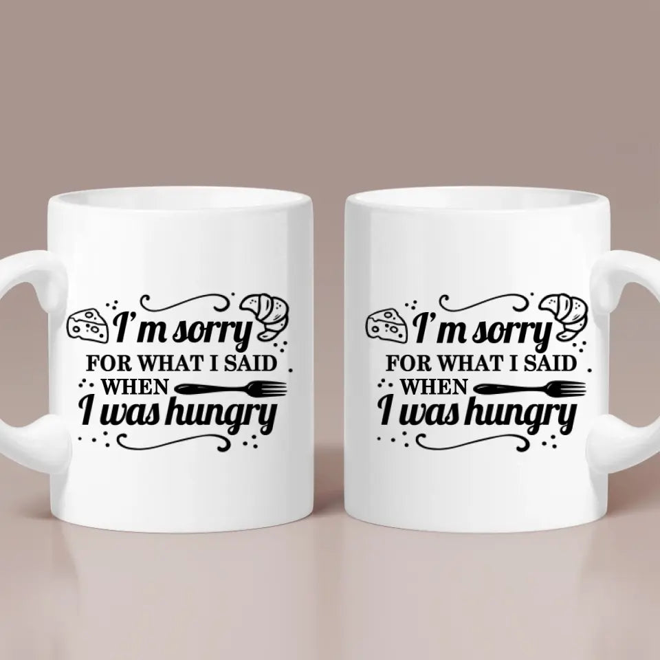 I'm Sorry For What I Said When I Was Hungry Mug Sorry Gift For Husband And Wife