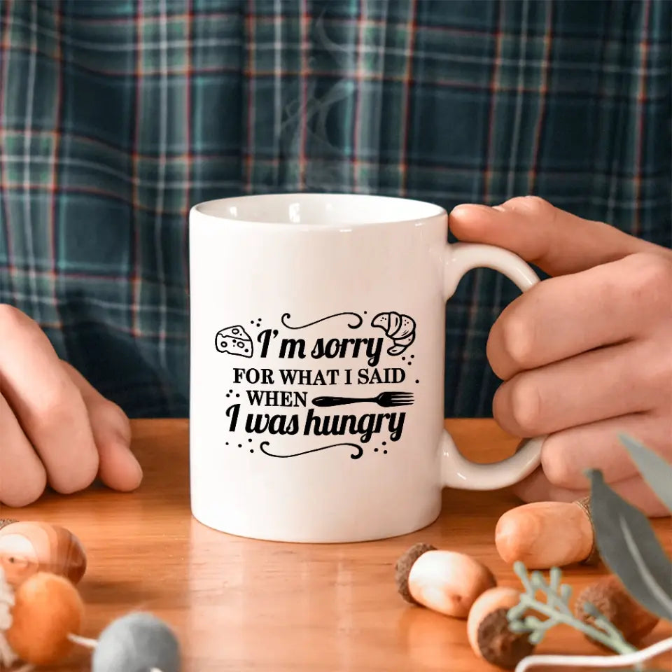 I'm Sorry For What I Said When I Was Hungry Mug Sorry Gift For Husband And Wife