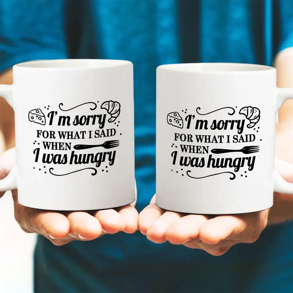 I'm Sorry For What I Said When I Was Hungry Mug Sorry Gift For Husband And Wife