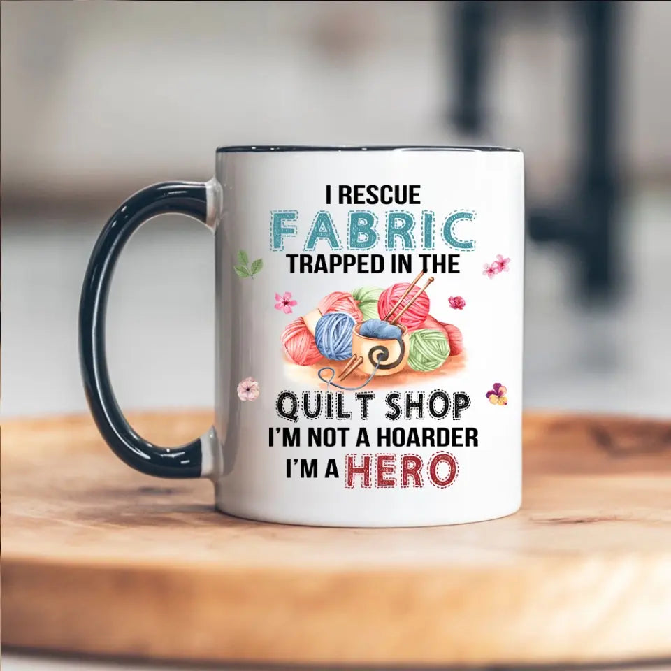 I Rescue Fabric Trapped In The Quilt Shop - Funny Coffee 11oz, 15oz Mug - Gift for Quilting Lovers