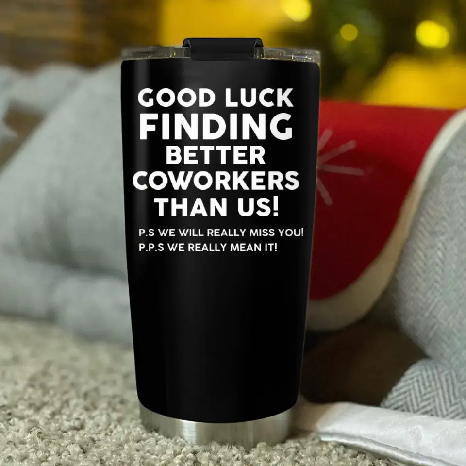 Good Luck Finding Better Coworkers Personalized Tumbler