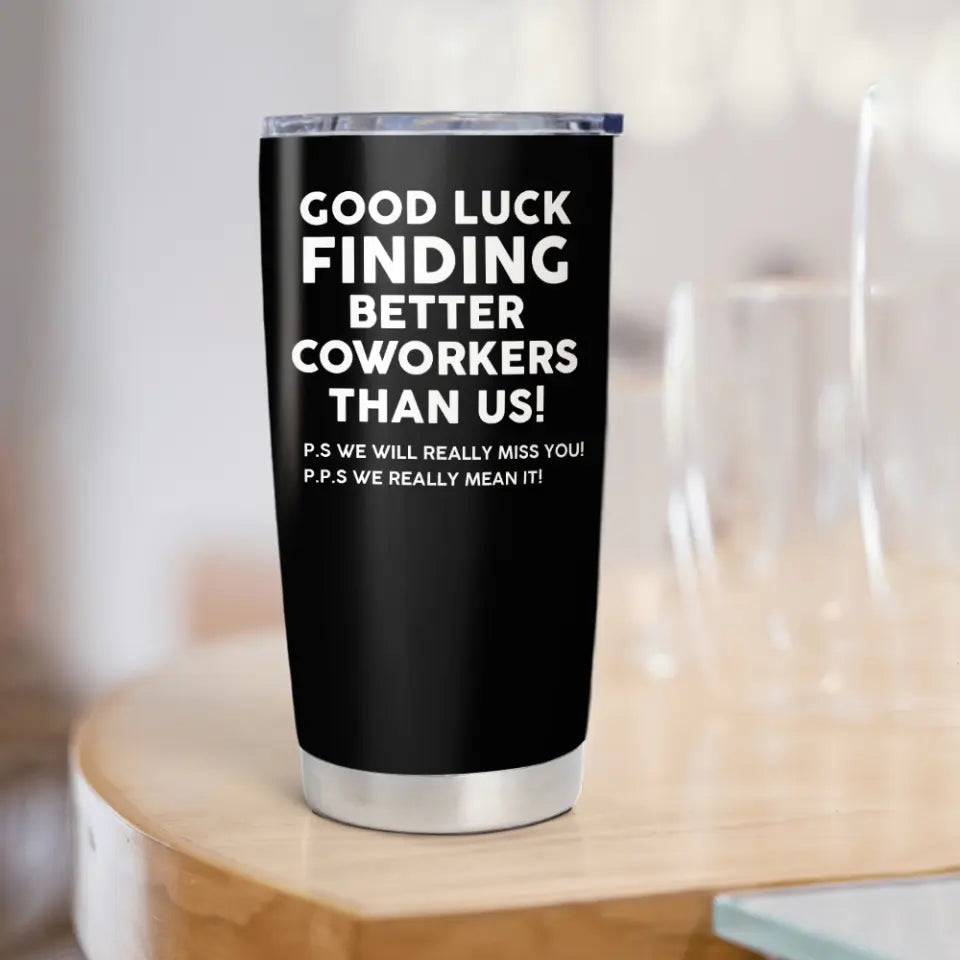 Good Luck Finding Better Coworkers Personalized Tumbler