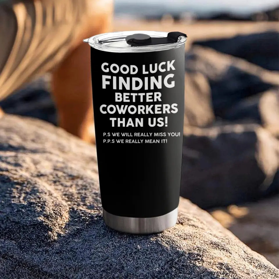 Good Luck Finding Better Coworkers Personalized Tumbler