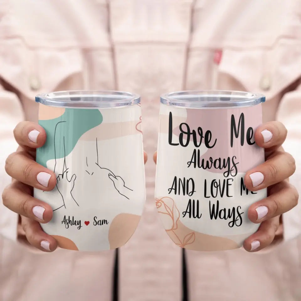 Love Me Always And Love Me All Ways Custom Wine Tumbler Gift For Couple