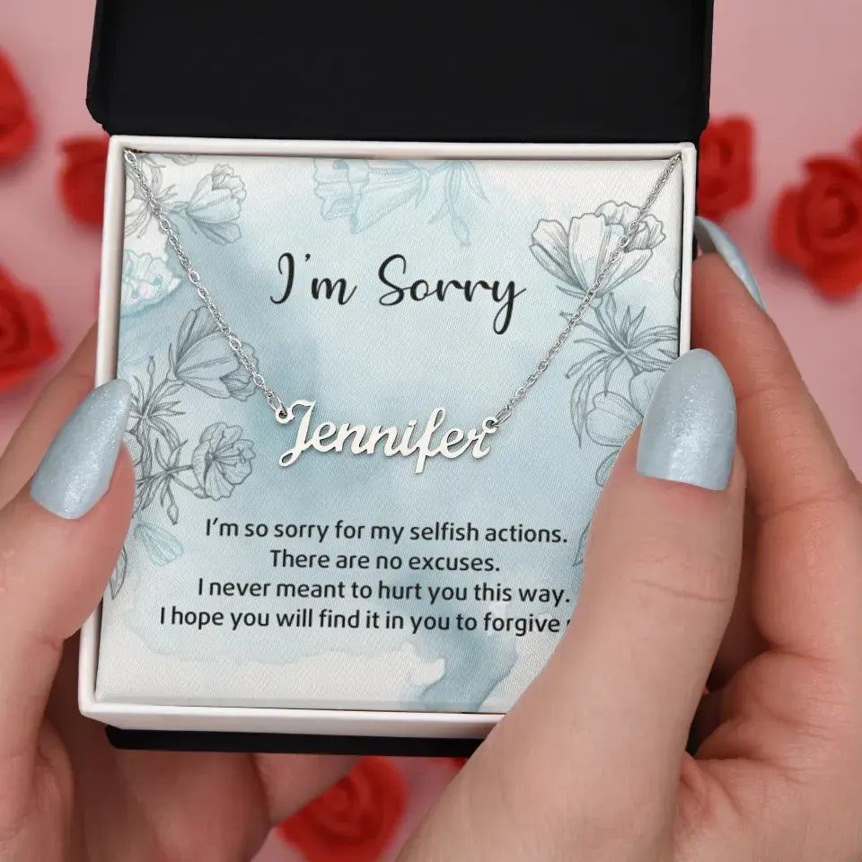 I'm So Sorry For My Selfish Actions Personalized Necklace