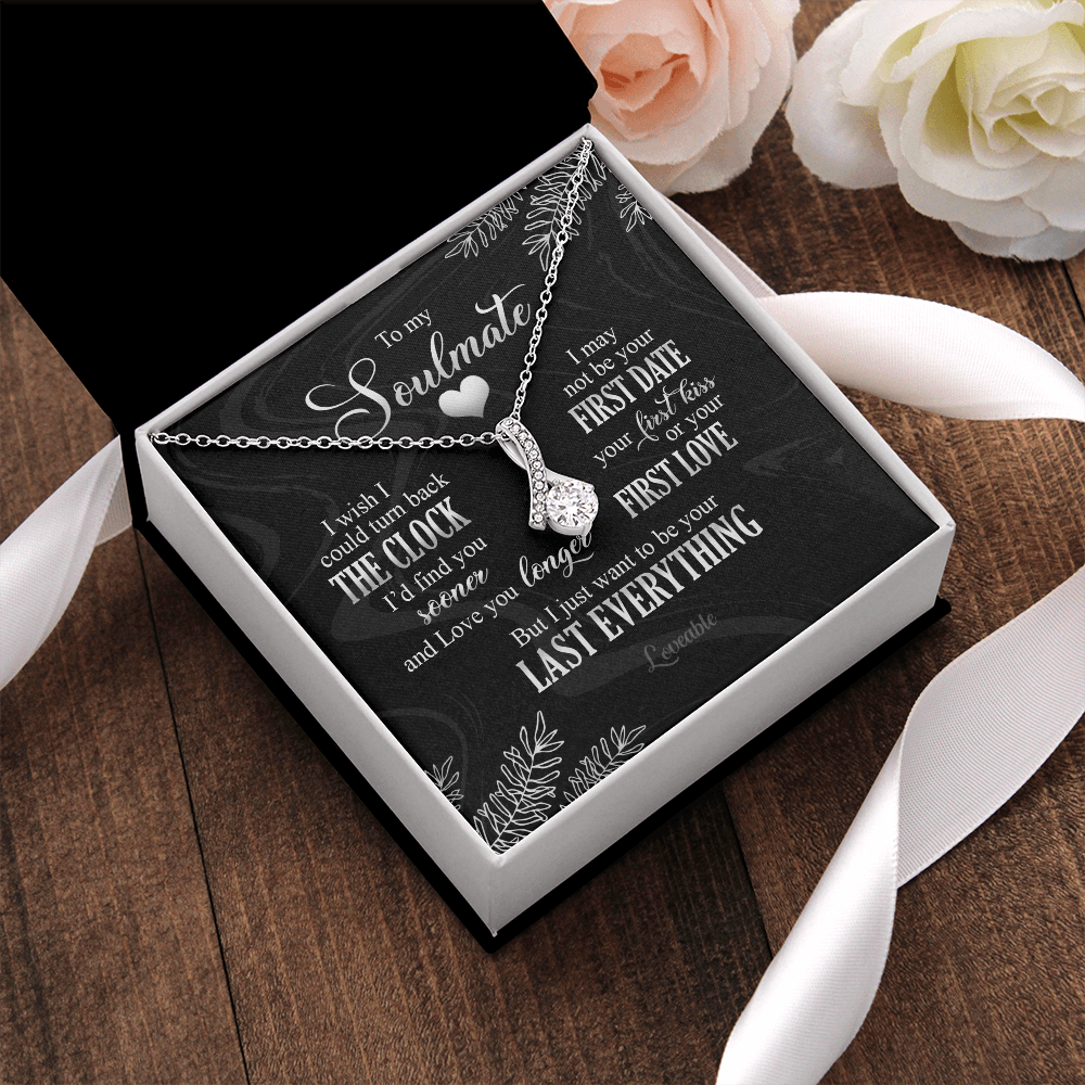 To My Soulmate I Just Want To Be Your Last Everything Necklace Anniversary Gift For Friends