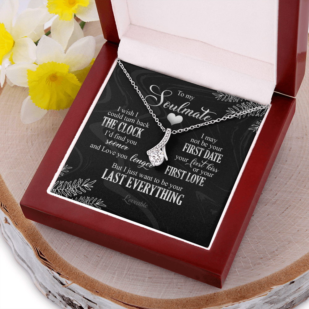 To My Soulmate I Just Want To Be Your Last Everything Necklace Anniversary Gift For Friends