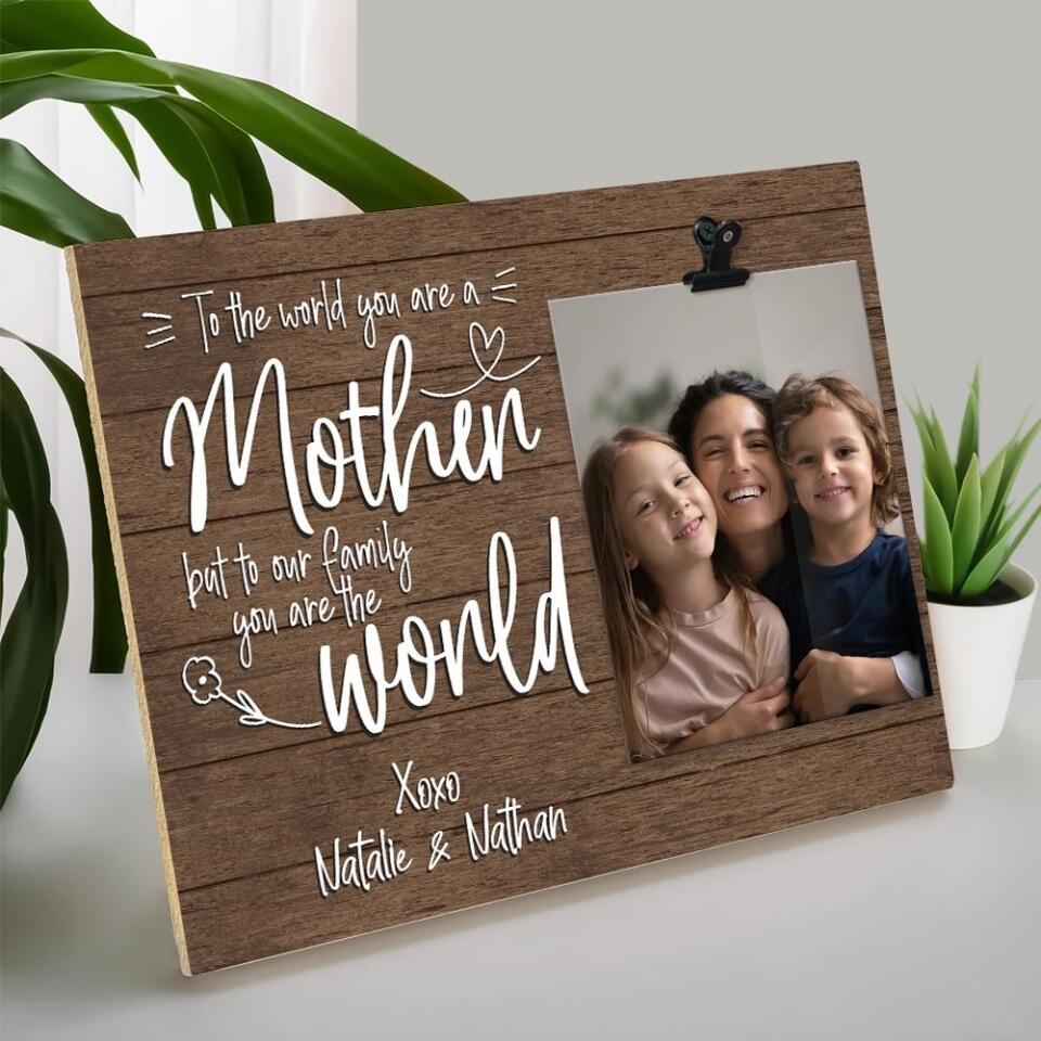 To The World You Are A Mother But To Our Family You Are The World Personalized Photo Clip 207HNBNPT431