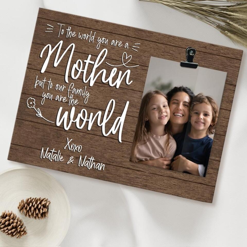 To The World You Are A Mother But To Our Family You Are The World Personalized Photo Clip 207HNBNPT431