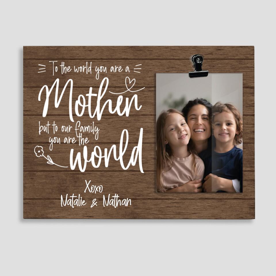 To The World You Are A Mother But To Our Family You Are The World Personalized Photo Clip 207HNBNPT431