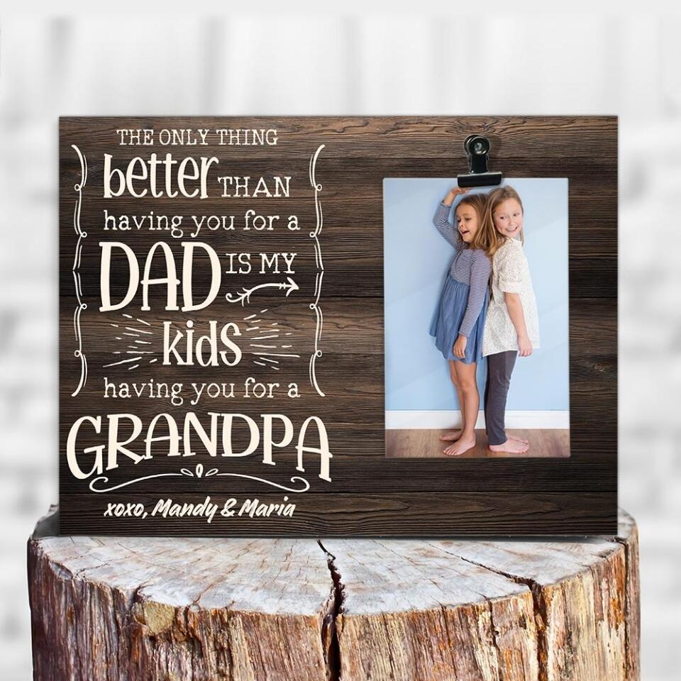 The Only Thing Better Than Having You For A Dad - Personalized Photo Clip Frame - Best Birthday Gift For Him - 207HNTHPT436