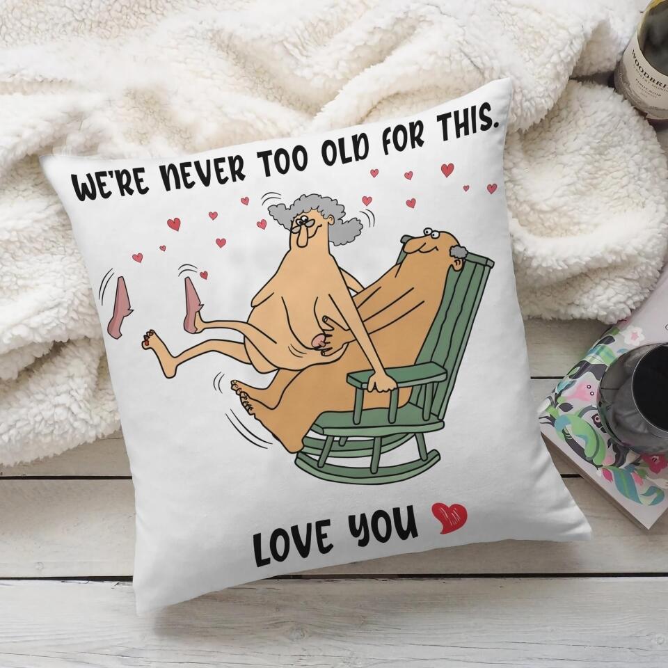 We Are Never Too Old For This Love You- Best Gift For Anniversary Pillow -208IHNTHPI497