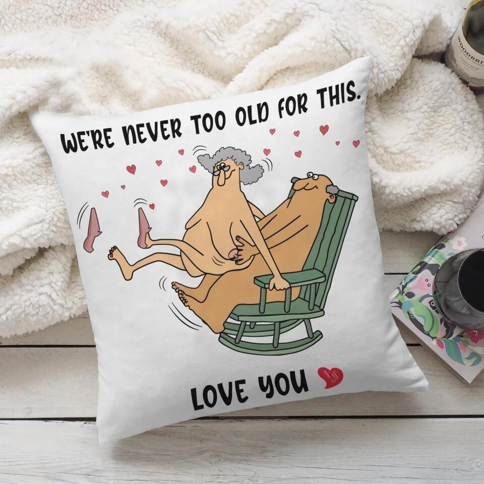 We Are Never Too Old For This Love You Personalized Pillow