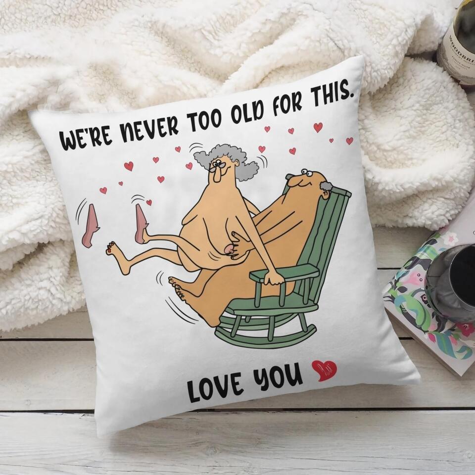 We Are Never Too Old For This Love You- Best Gift For Anniversary Pillow -208IHNTHPI497