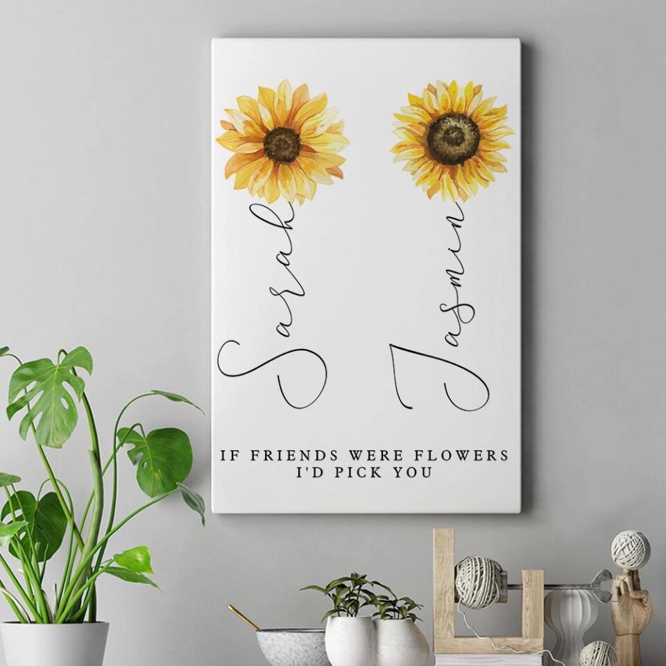 If Friends Were Flowers I'd Pick You Custom Canvas Poster Anniversary Gift For Friends