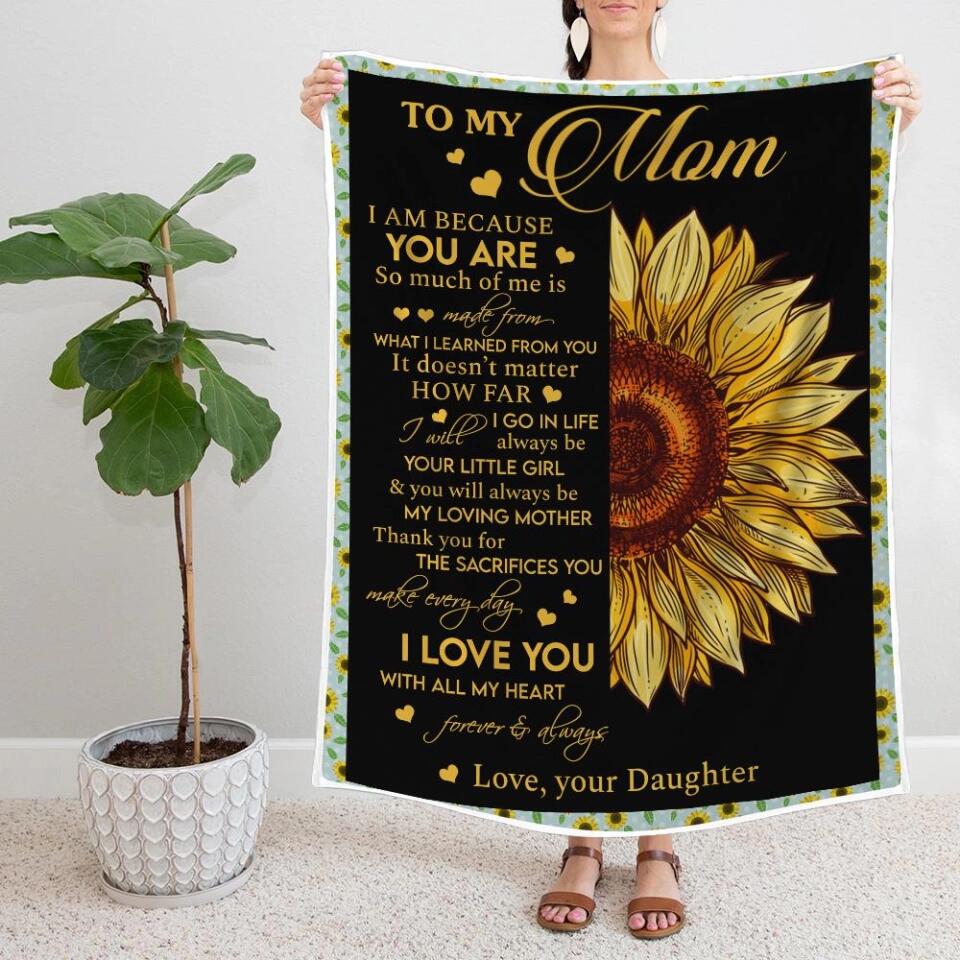 To My Mom I Am Because You Are - Sunflower Blanket Personalized Blanket - Best Gift For Mom On Mother's Day Christmas -  210IHPNPBL412