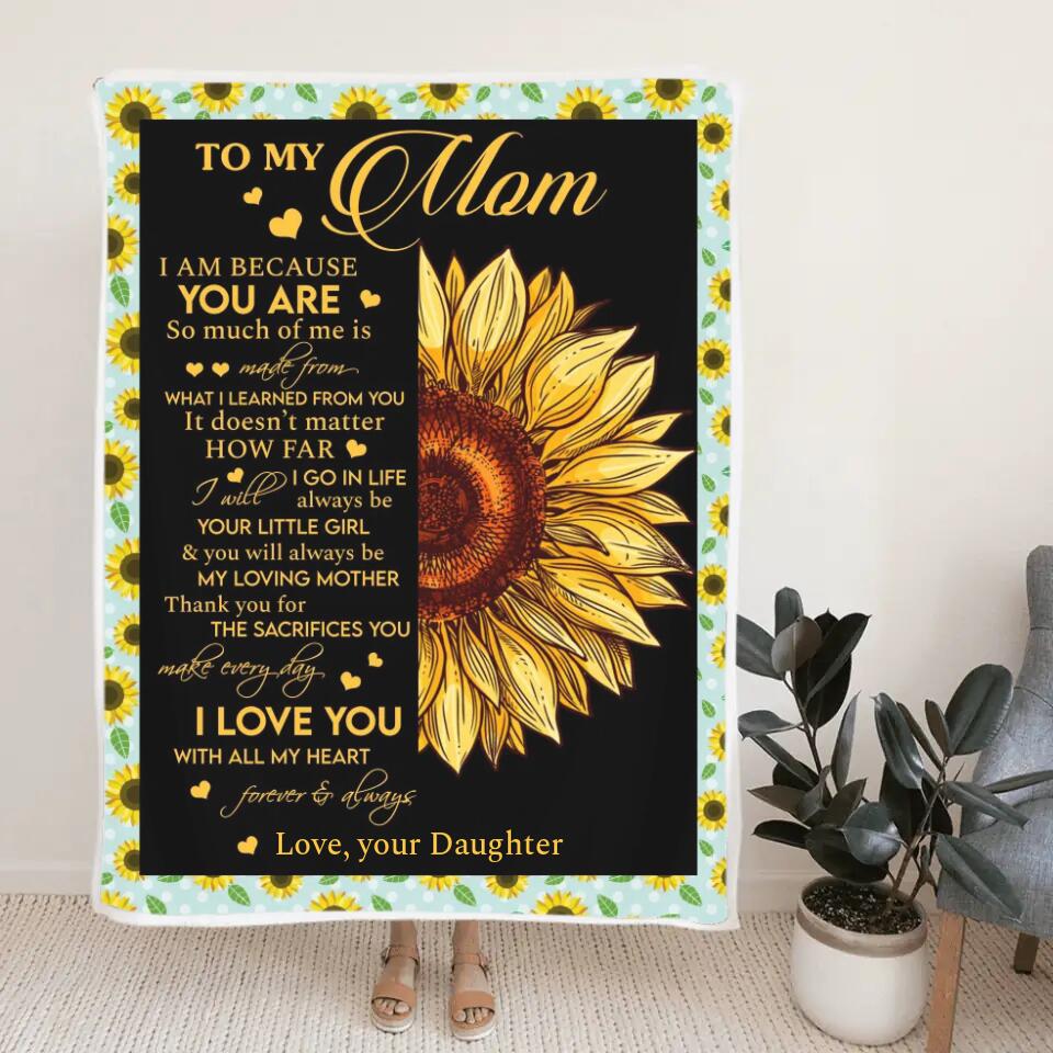 To My Mom I Am Because You Are - Sunflower Blanket Personalized Blanket - Best Gift For Mom On Mother's Day Christmas -  210IHPNPBL412