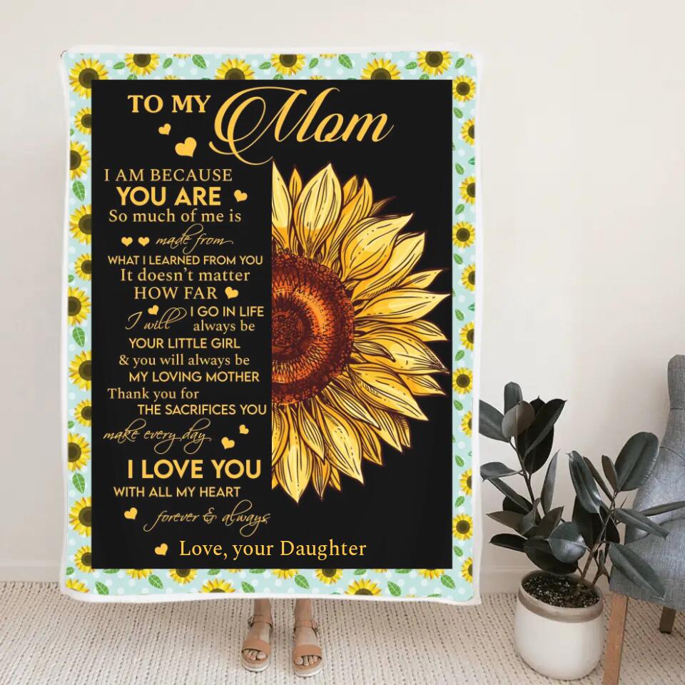 To My Mom I Am Because You Are - Sunflower Blanket Personalized Blanket - Best Gift For Mom On Mother's Day Christmas -  210IHPNPBL412