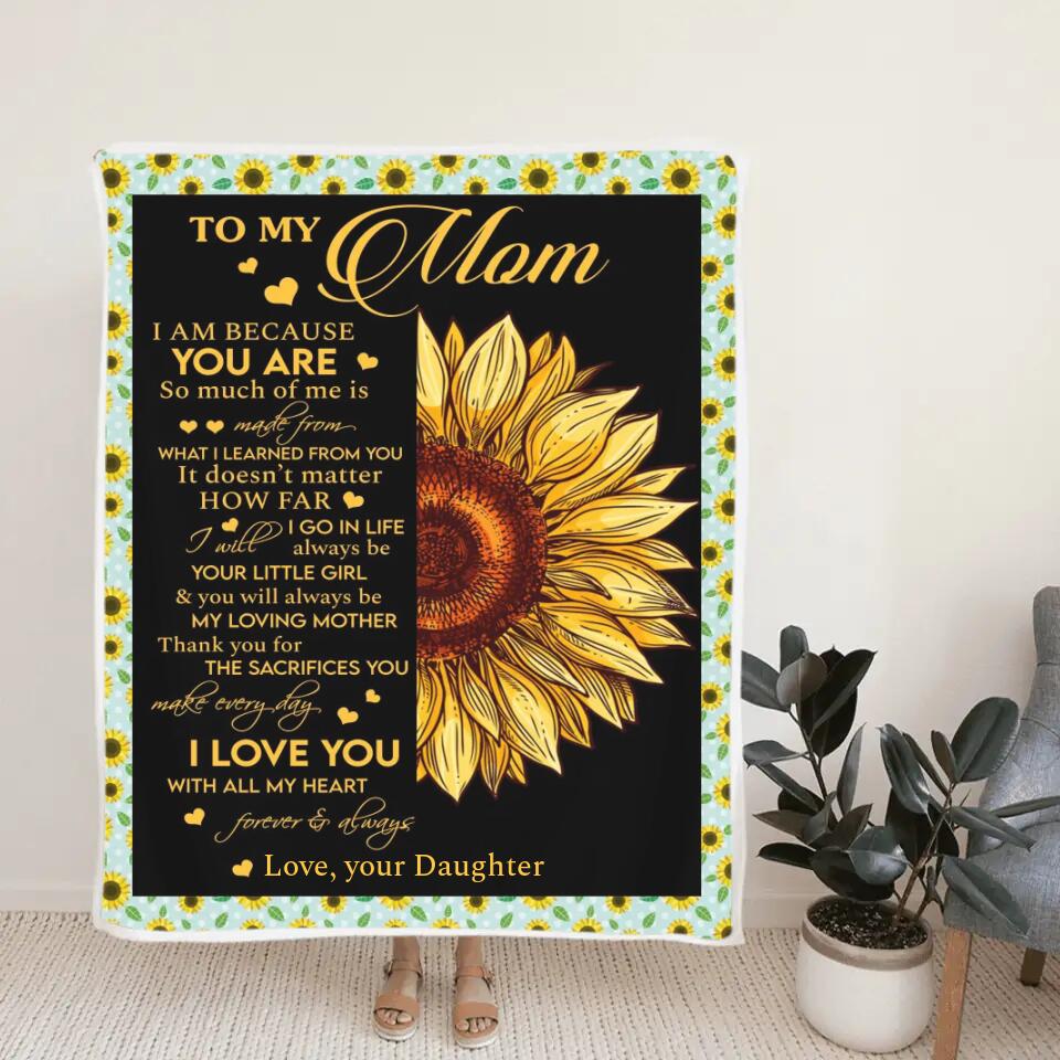 To My Mom I Am Because You Are - Sunflower Blanket Personalized Blanket - Best Gift For Mom On Mother's Day Christmas -  210IHPNPBL412