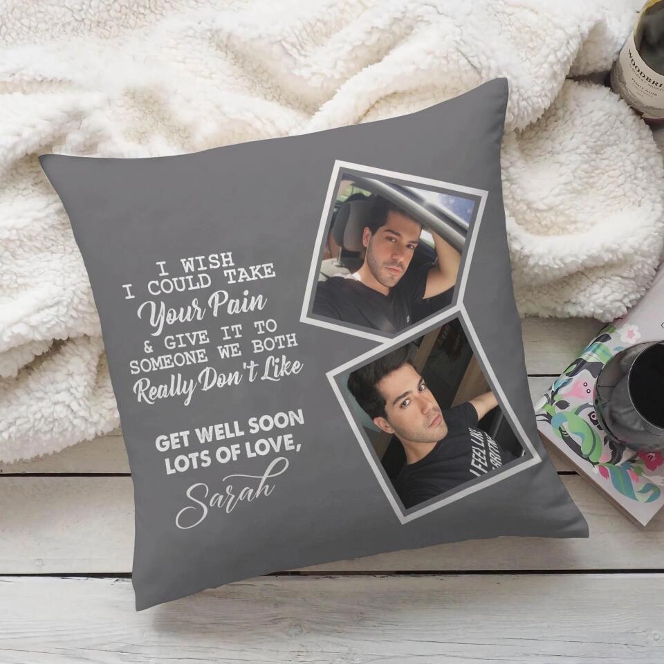 I Wish I Could Take Your Pain & Give It to Someone We Really Don't Like, Get Well Soon - Personalized Photo and Name - Canvas Pillow - Best Post Surgery Gifts for Him - 210ICNUNPI098