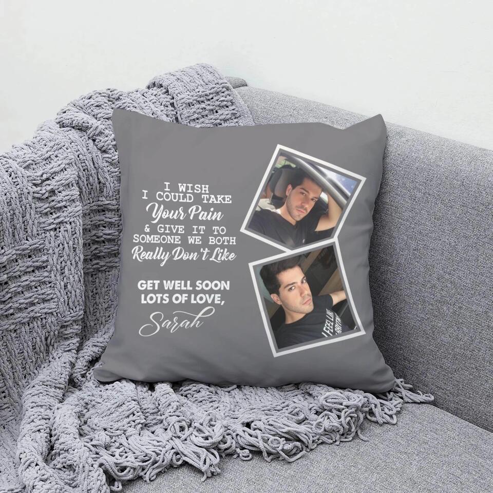 I Wish I Could Take Your Pain & Give It to Someone We Really Don't Like, Get Well Soon - Personalized Photo and Name - Canvas Pillow - Best Post Surgery Gifts for Him - 210ICNUNPI098