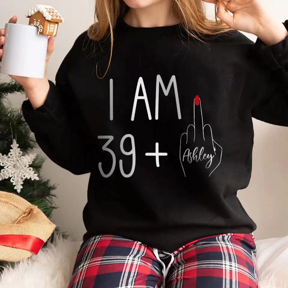I am 39 + T-shirt, 40th Birthday Sweatshirt - Custom Age Hoodie - Funny Birthday Gift for Women