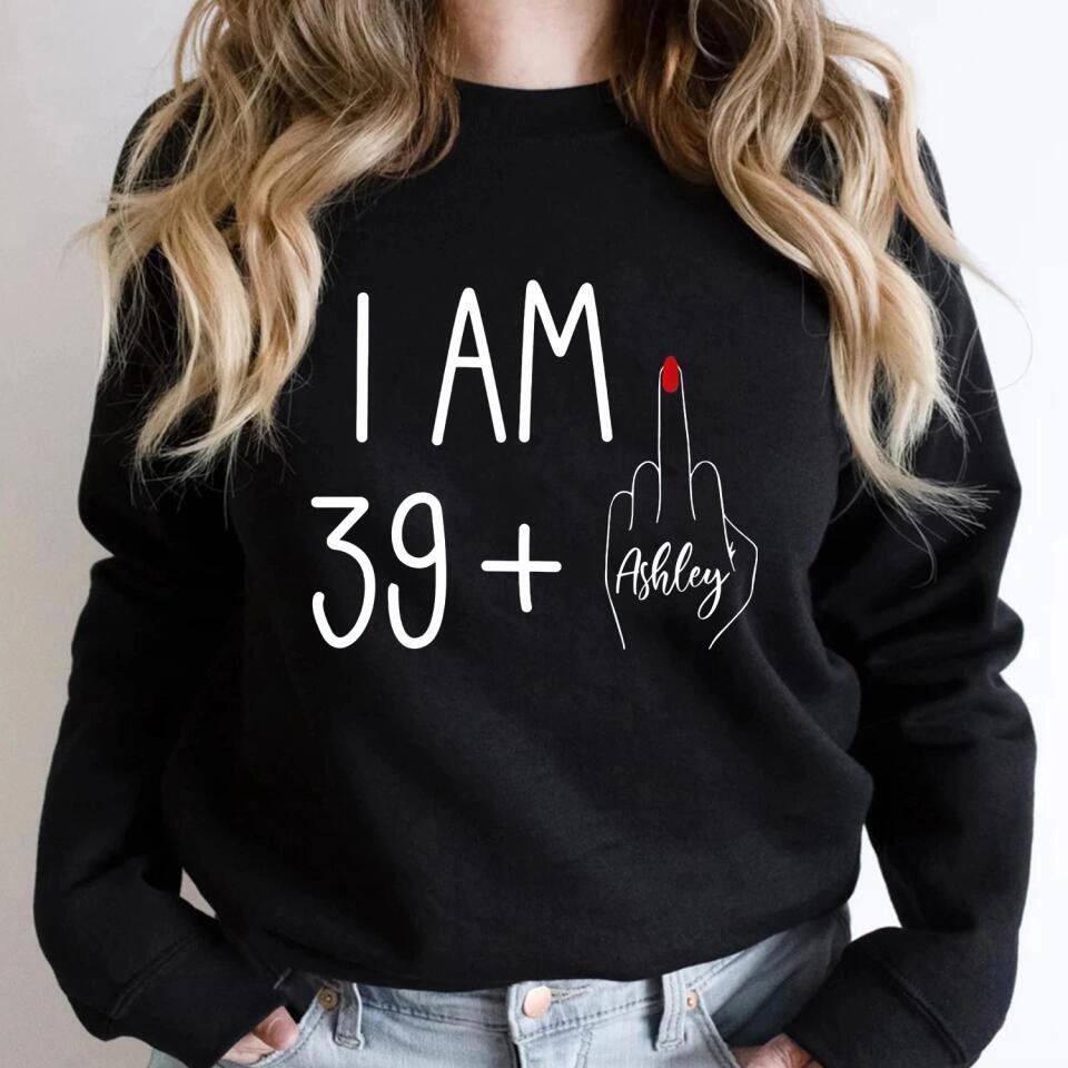 I am 39 + T-shirt, 40th Birthday Sweatshirt - Custom Age Hoodie - Funny Birthday Gift for Women