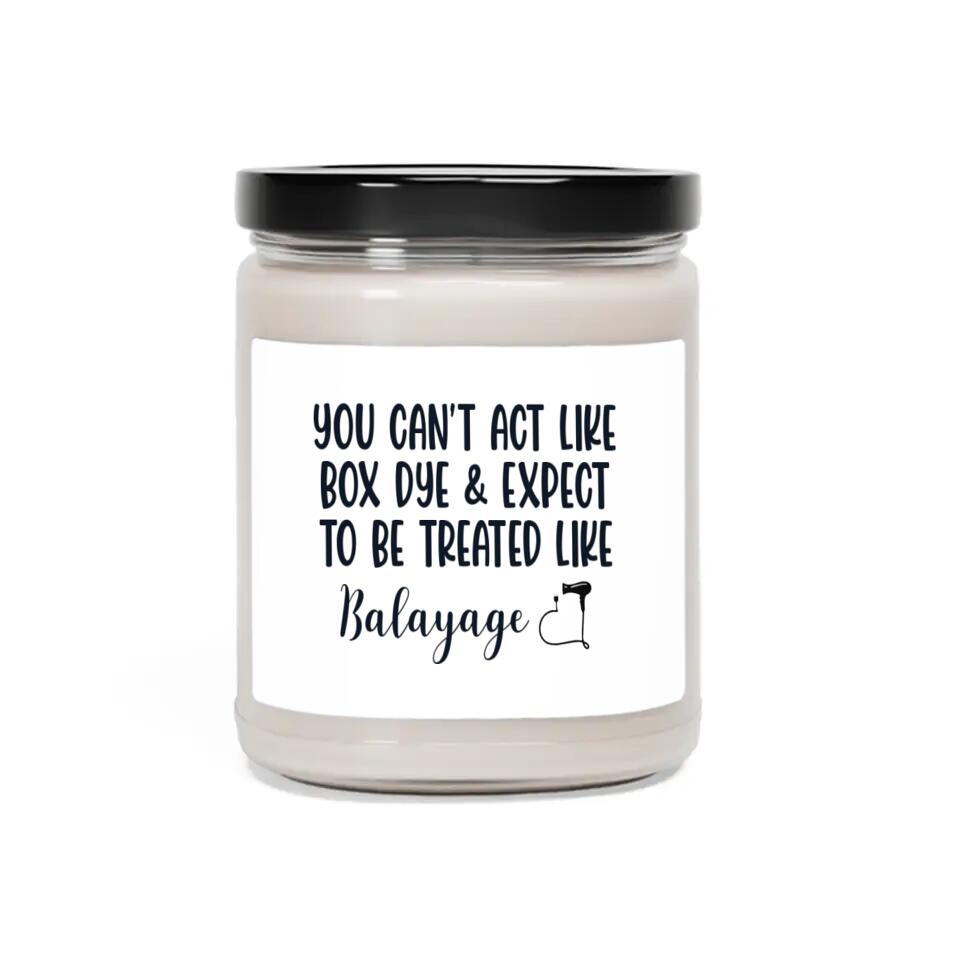 You Can't Act Like Box Dye And Expected to be Treated Like Balayage - Scented Candle - 9oz Soy Candle - Best Gift for Hairdresser Hairstylist - For Hair Salon Owner - 211ICNLNSC206