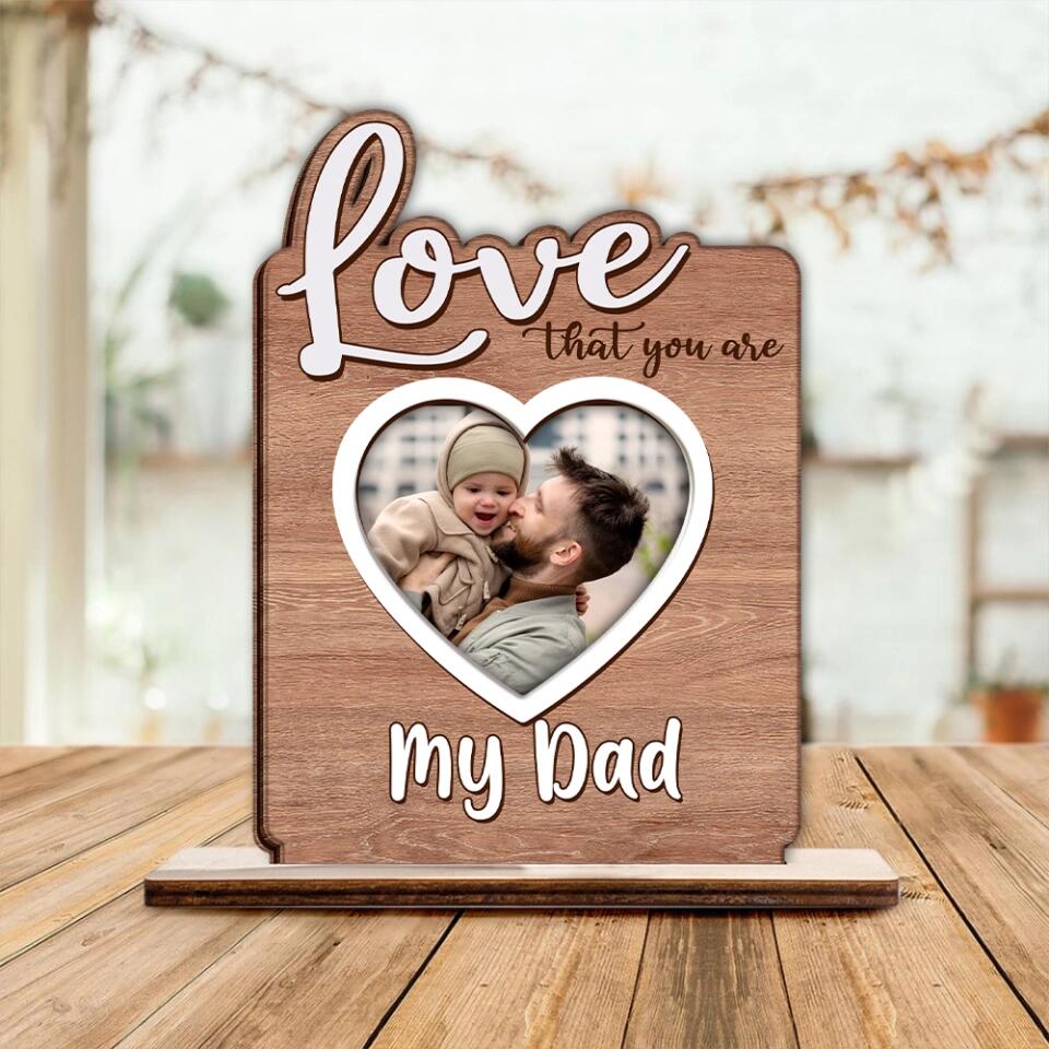 Love That You Are..My Dad - Custom Photo Wooden Plaque, Best Birthday Gift for Dad/Mom/ Grandparents - 212IHNNPWP880