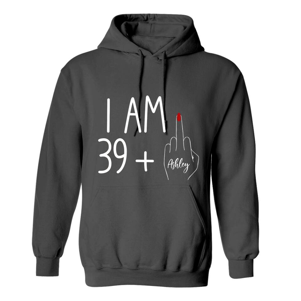 I am 39 + T-shirt, 40th Birthday Sweatshirt - Custom Age Hoodie - Funny Birthday Gift for Women