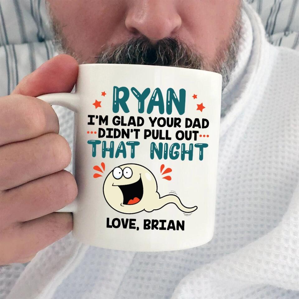 I'm Glad Your Dad Didn't Pull Out That Night - Personalized Mug - Gift For Friends Dirty Sant Gifts