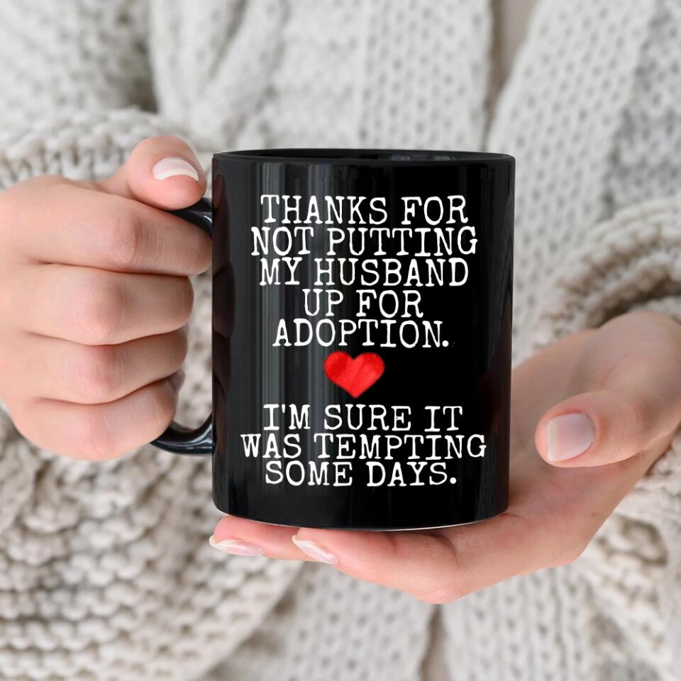 Thanks For Not Putting My Boyfriend Husband For Adoption - Personalized Black White 11/15OZ - Best Gifts For Him Her Dad/Mom - 212IHPVSMU627