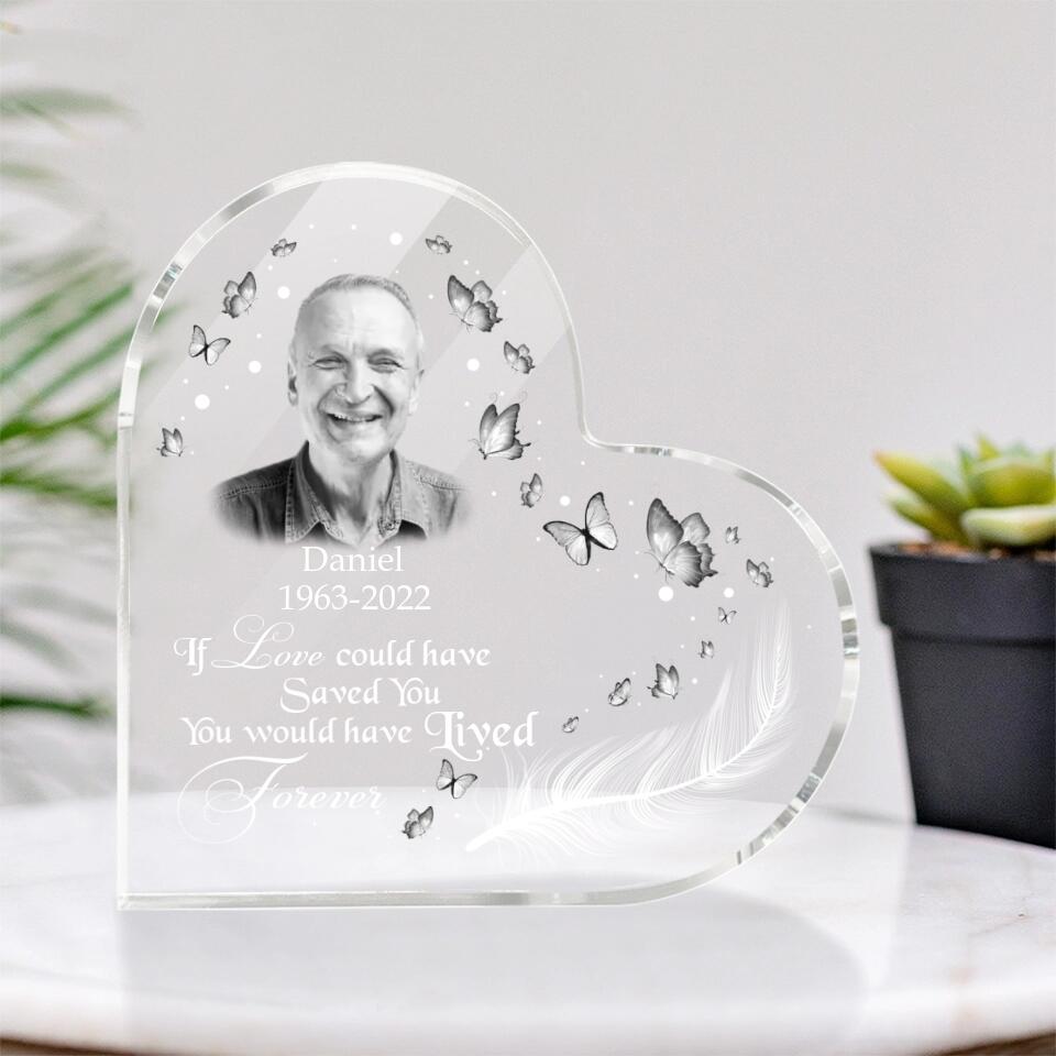 If Love Could Have Saved You You Would Have Lived Forever - Custom Image Heart Acrylic - Best Memories Gift for Family, Loss Husband - 212IHNNPAP949