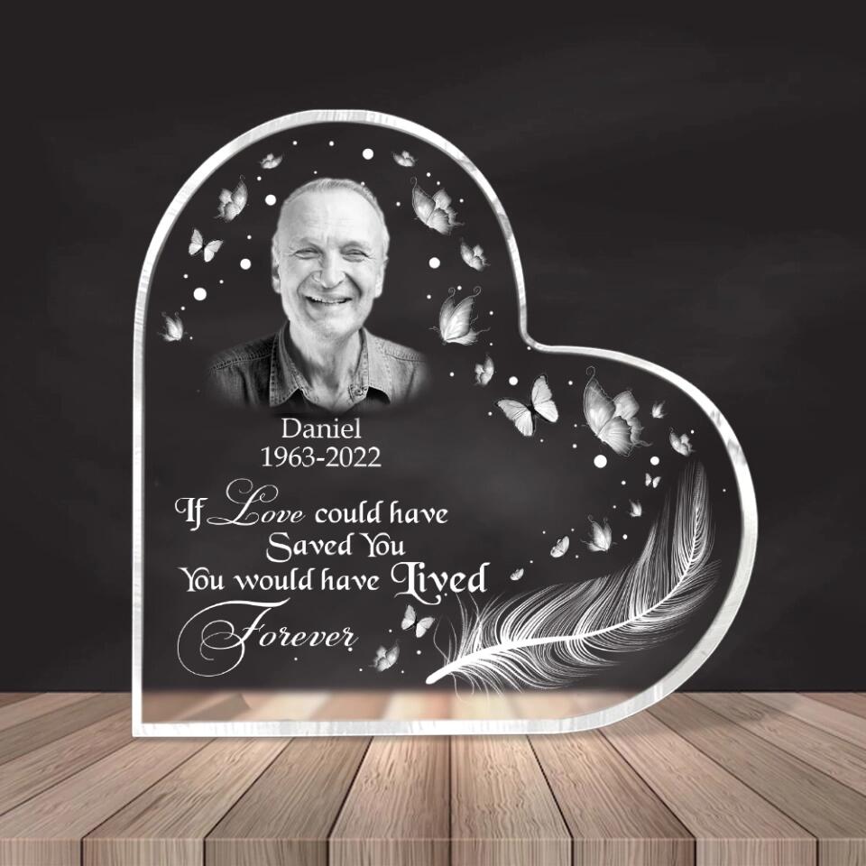 If Love Could Have Saved You You Would Have Lived Forever - Custom Image Heart Acrylic - Best Memories Gift for Family, Loss Husband - 212IHNNPAP949
